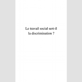 Le travail social sert-il la discrimination