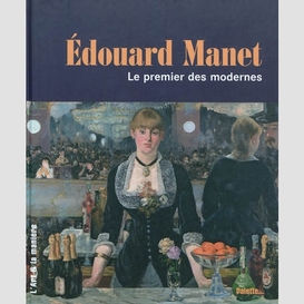 Edouard manet:le premier des modernes
