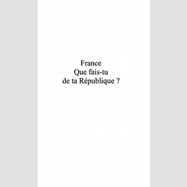 France que fais-tu de ta république ?