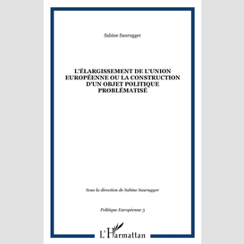 L'élargissement de l'union européenne ou la construction d'un objet politique problématisé