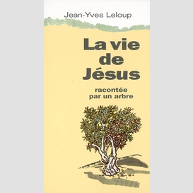 Vie de jesus racontee par un arbre (la)