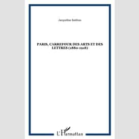 Paris, carrefour des arts et des lettres (1880-1918)