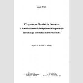 L'organisation mondiale du commerce et le renforcement de la reglementation juridique des echanges commerciaux internationaux