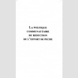 La politique communautaire de reduction de l'effort de peche