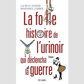 Folle histoire l'urinoir declencha guerr