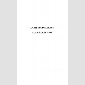 La médecine arabe aux siècles d'or viiè-xiiiè siècle