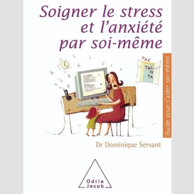 Soigner le stress et l'anxiete par soi-m