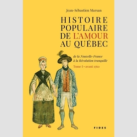 Histoire populaire de l'amour au québec -- tome i • avant 1760