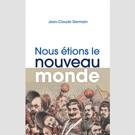 Nous étions le nouveau monde t3 - le feuilleton du ciel rouge et de l'enfer bleu