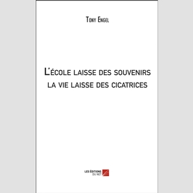 L'école laisse des souvenirs; la vie laisse des cicatrices