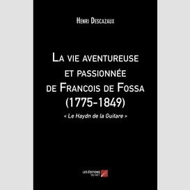 La vie aventureuse et passionnée de francois de fossa (1775-1849)