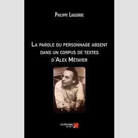 La parole du personnage absent dans un corpus de textes d'alex métayer