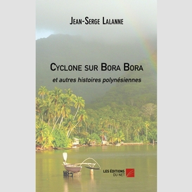 Cyclone sur bora bora et autres histoires polynésiennes