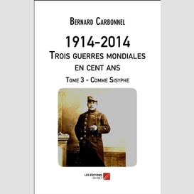 1914-2014. trois guerres mondiales en cent ans