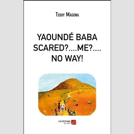 Yaoundé baba scared?....me?....no way!