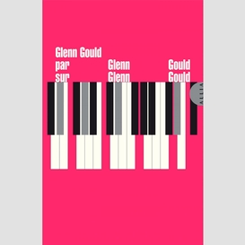 Glenn gould par glenn gould sur glenn gould