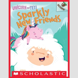 Sparkly new friends: an acorn book (unicorn and yeti #1)