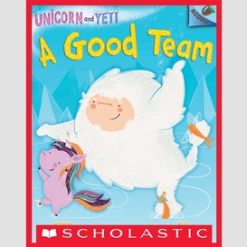 A good team: an acorn book (unicorn and yeti #2)