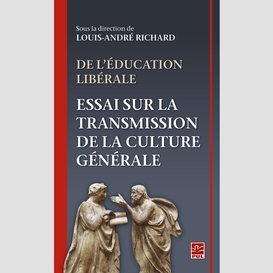 De l'éducation libérale. essai sur la transmission de la culture générale