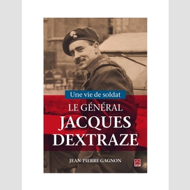 Une vie de soldat. le général jacques dextraze