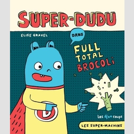 Super-dudu dans full total brocoli