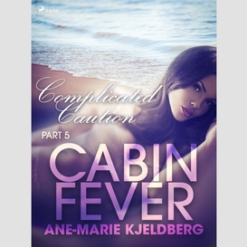 Cabin fever 5: complicated caution