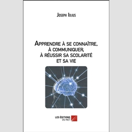 Apprendre à se connaitre, à communiquer, à réussir sa scolarité et sa vie