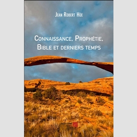 Connaissance, prophétie, bible et derniers temps