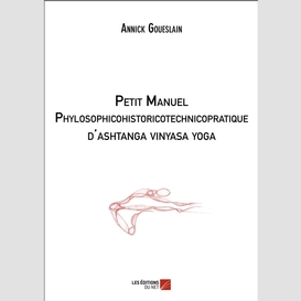Petit manuel phylosophicohistoricotechnicopratique d'ashtanga vinyasa yoga