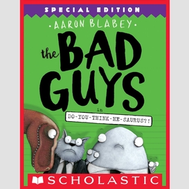 The bad guys in do-you-think-he-saurus?!: special edition (the bad guys #7)