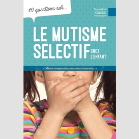 10 questions sur... le mutisme sélectif chez l'enfant