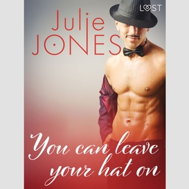 You can leave your hat on - erotic short story