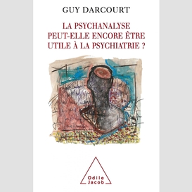 La psychanalyse peut-elle encore  être utile à la psychiatrie ?