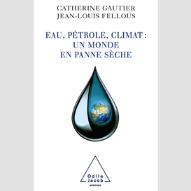 Eau, pétrole, climat : un monde en panne sèche