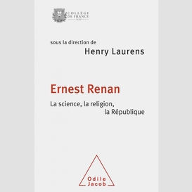 Ernest renan. la science, la religion, la république