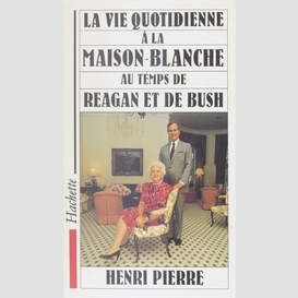 La vie quotidienne à la maison blanche au temps de reagan et de bush