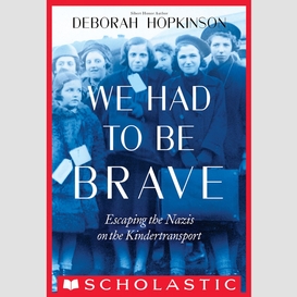 We had to be brave: escaping the nazis on the kindertransport (scholastic focus)