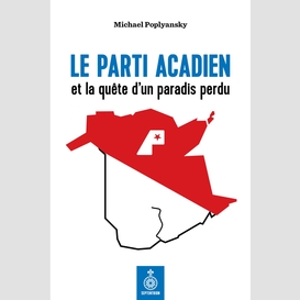 Parti acadien et la quête d'un paradis perdu (le)