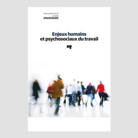 Enjeux humains et psychosociaux du travail