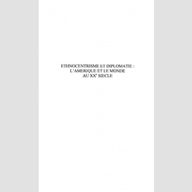 Ethnocentrisme et diplomatie :l'amérique et le monde au xxè