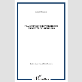 Francophonie littéraire et identités culturelles