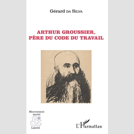 Arthur groussier, père du code du travail