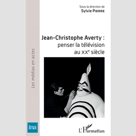 Jean-christophe averty : penser la télévision au xxe siècle