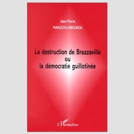 La destruction de brazzaville ou la démocratie guillotinée