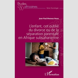 L'enfant, cet oublié du divorce ou de la séparation parentale en afrique subsaharienne