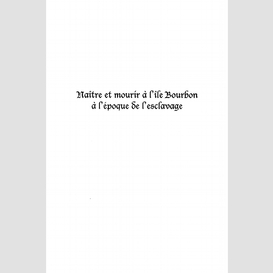 Naitre et mourir a l'ile bourbon a l'epoque de l'esclavage