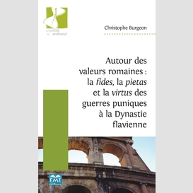 Autour des valeurs romaines : la fides, la pietas et la virtus des guerres puniques à la dynastie flavienne