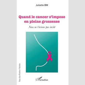 Quand le cancer s'impose en pleine grossesse