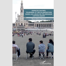 Espaces sacrés, tourisme et sécularisation dans les lieux de pèlerinage catholiques