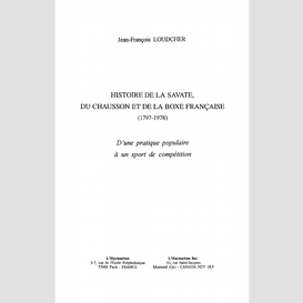 Histoire de la savate, du chausson et de la boxe francaise (1797-1978)
